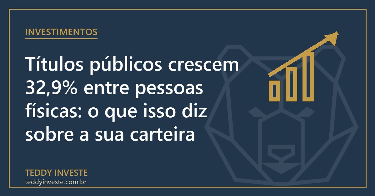 Títulos públicos crescem 32,9% entre pessoas físicas: o que isso diz sobre a sua carteira